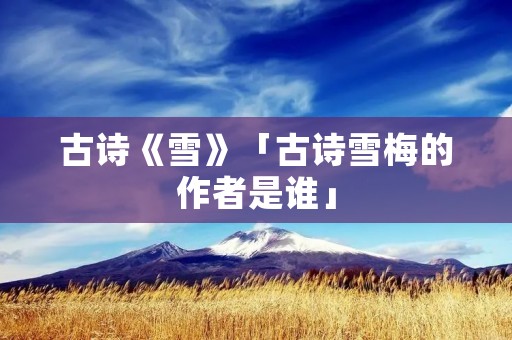 古诗《雪》「古诗雪梅的作者是谁」