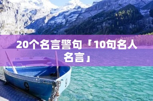 20个名言警句「10句名人名言」 20个名言警句「10句名人名言」