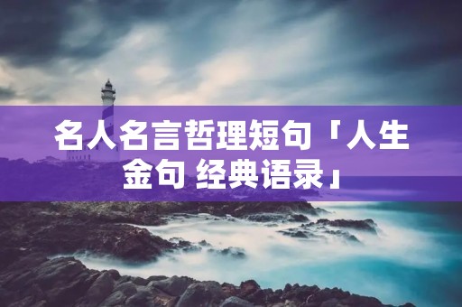 名人名言哲理短句「人生金句 经典语录」