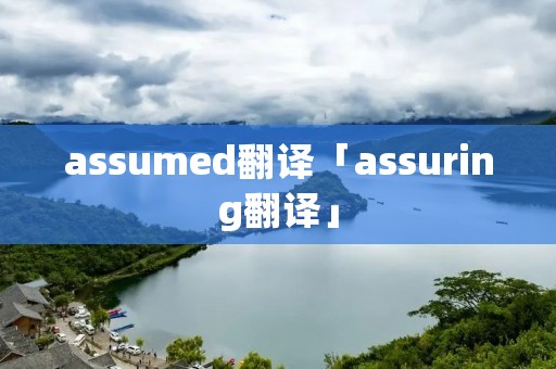 assumed翻译「assuring翻译」