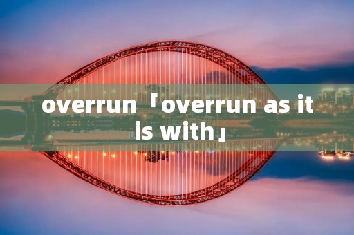 overrun「overrun as it is with」