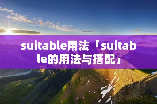 suitable用法「suitable的用法与搭配」