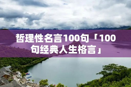 哲理性名言100句「100句经典人生格言」