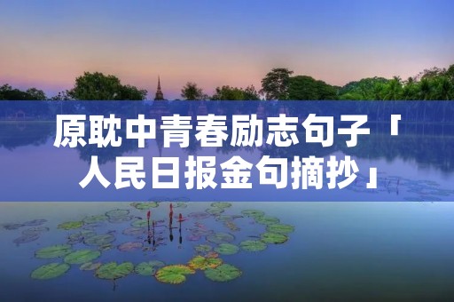 原耽中青春励志句子「人民日报金句摘抄」