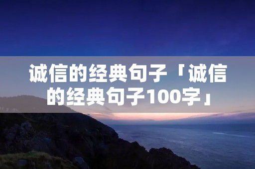 诚信的经典句子「诚信的经典句子100字」