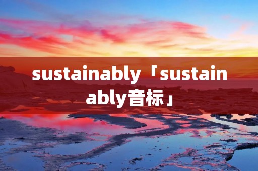 sustainably「sustainably音标」