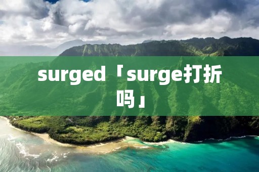 surged「surge打折吗」 surged「surge打折吗」