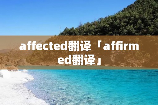 affected翻译「affirmed翻译」