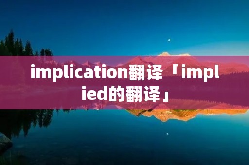 implication翻译「implied的翻译」