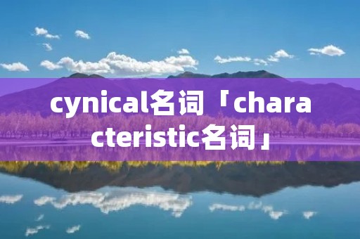 cynical名词「characteristic名词」