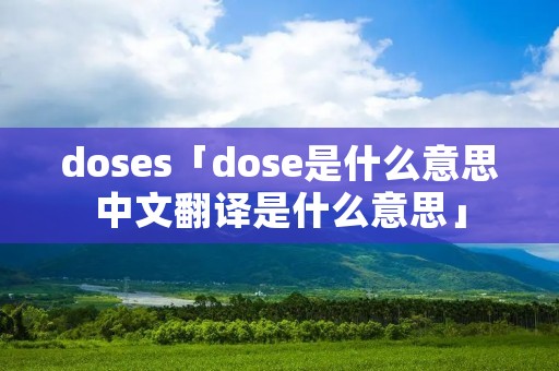 doses「dose是什么意思中文翻译是什么意思」