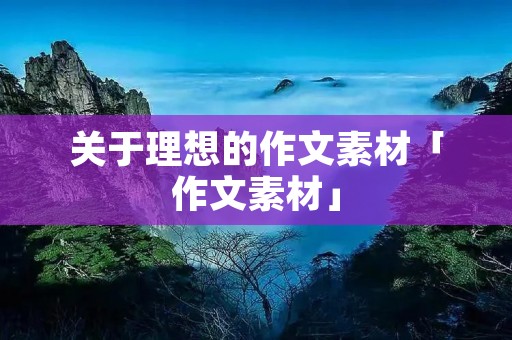 关于理想的作文素材「作文素材」