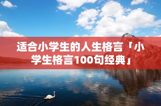 适合小学生的人生格言「小学生格言100句经典」