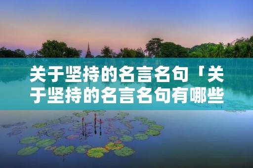 关于坚持的名言名句「关于坚持的名言名句有哪些」