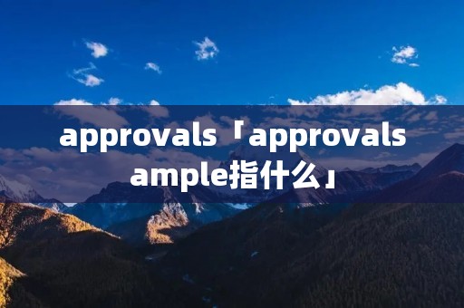 approvals「approvalsample指什么」