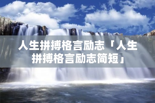 人生拼搏格言励志「人生拼搏格言励志简短」