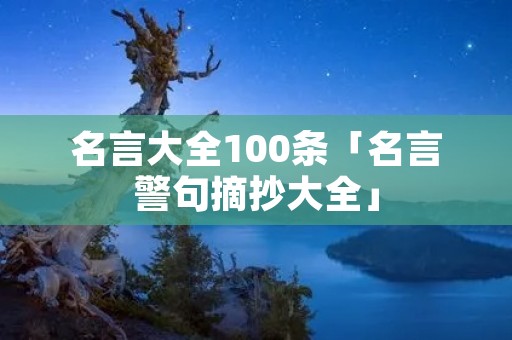 名言大全100条「名言警句摘抄大全」