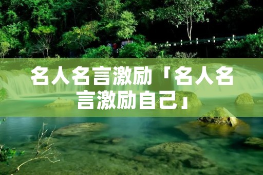 名人名言激励「名人名言激励自己」