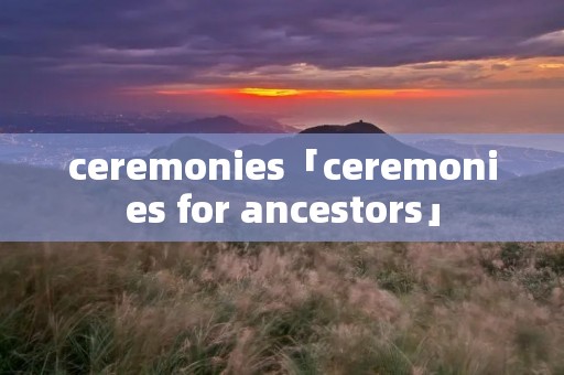 ceremonies「ceremonies for ancestors」