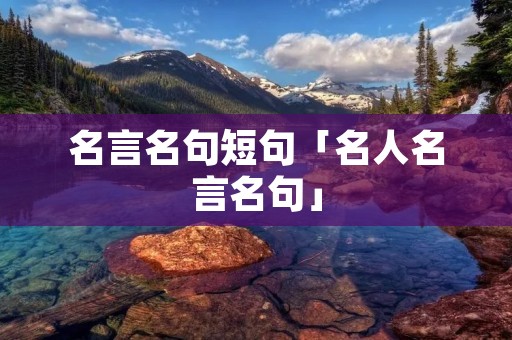 名言名句短句「名人名言名句」