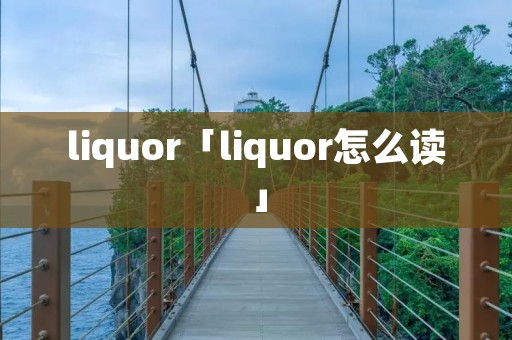 liquor「liquor怎么读」