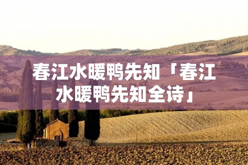 春江水暖鸭先知「春江水暖鸭先知全诗」