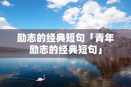 励志的经典短句「青年励志的经典短句」