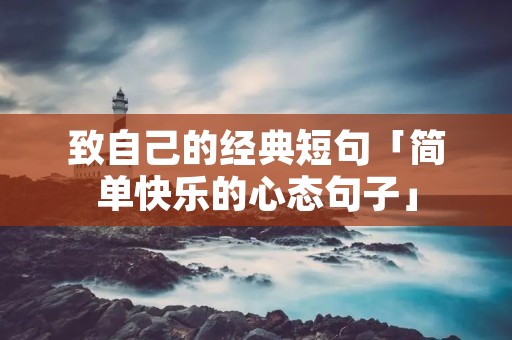 致自己的经典短句「简单快乐的心态句子」