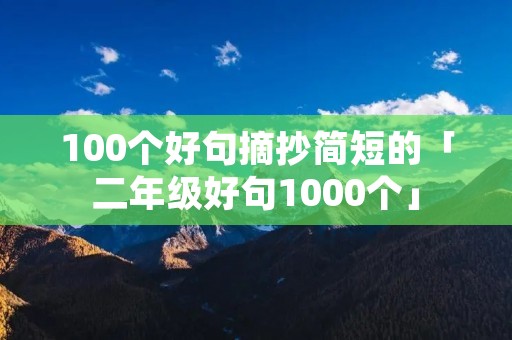 100个好句摘抄简短的「二年级好句1000个」