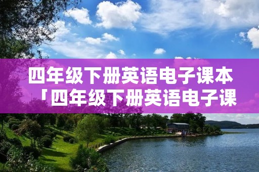 四年级下册英语电子课本「四年级下册英语电子课本闽教版」