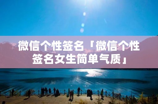 微信个性签名「微信个性签名女生简单气质」