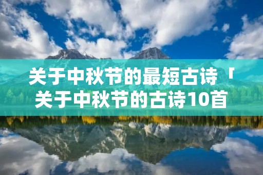 关于中秋节的最短古诗「关于中秋节的古诗10首」