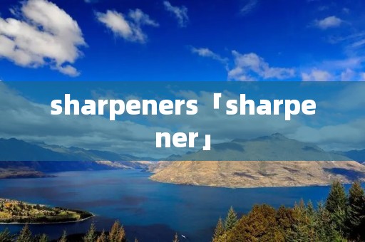 sharpeners「sharpener」 sharpeners「sharpener」