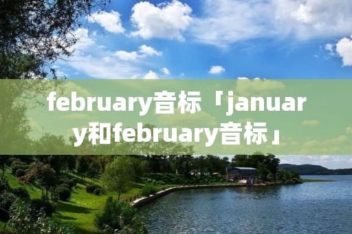 february音标「january和february音标」 february音标「january和february音标」