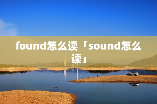 found怎么读「sound怎么读」