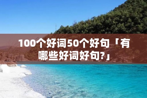 100个好词50个好句「有哪些好词好句?」