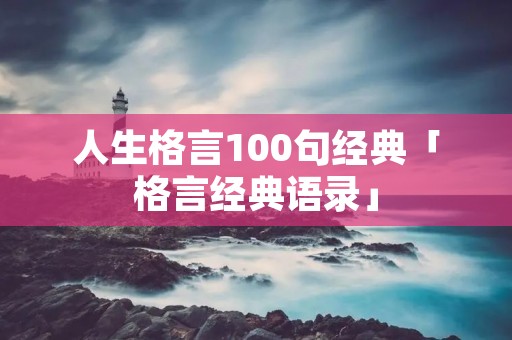 人生格言100句经典「格言经典语录」