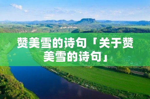 赞美雪的诗句「关于赞美雪的诗句」