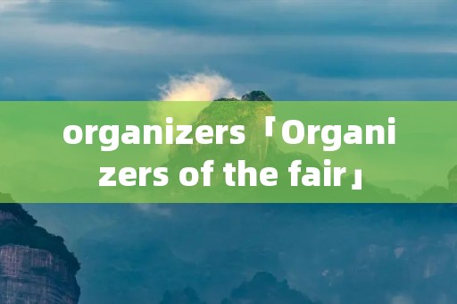 organizers「Organizers of the fair」