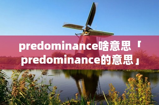 predominance啥意思「predominance的意思」