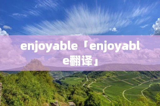 enjoyable「enjoyable翻译」