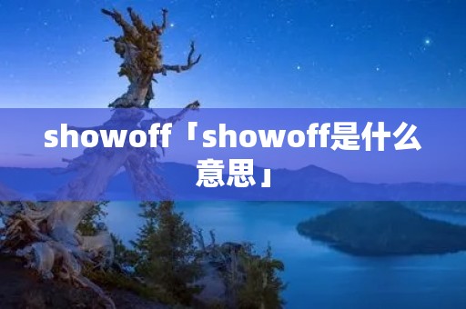 showoff「showoff是什么意思」