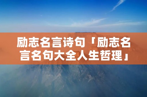 励志名言诗句「励志名言名句大全人生哲理」