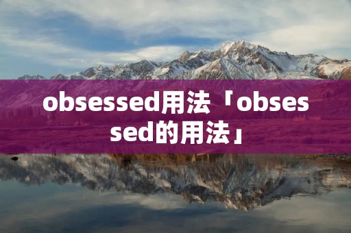 obsessed用法「obsessed的用法」