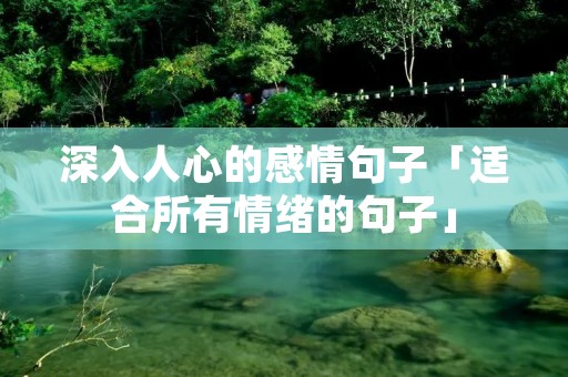 深入人心的感情句子「适合所有情绪的句子」 深入人心的感情句子「适合所有情绪的句子」