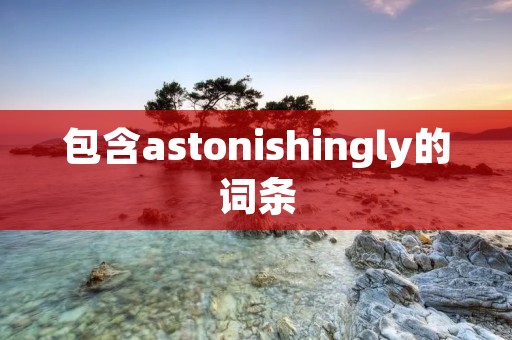 包含astonishingly的词条