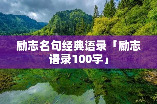 励志名句经典语录「励志语录100字」