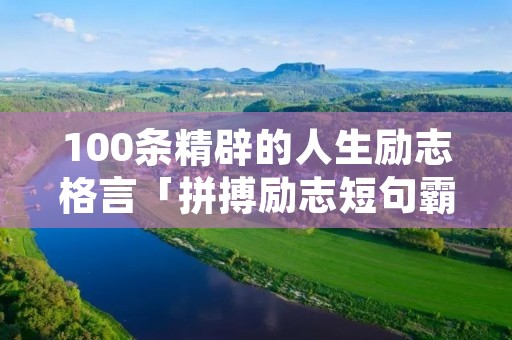 100条精辟的人生励志格言「拼搏励志短句霸气」
