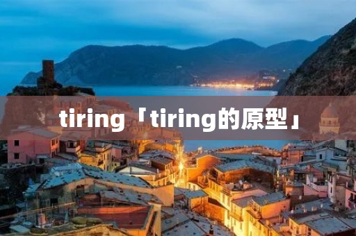 tiring「tiring的原型」