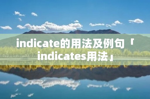 indicate的用法及例句「indicates用法」